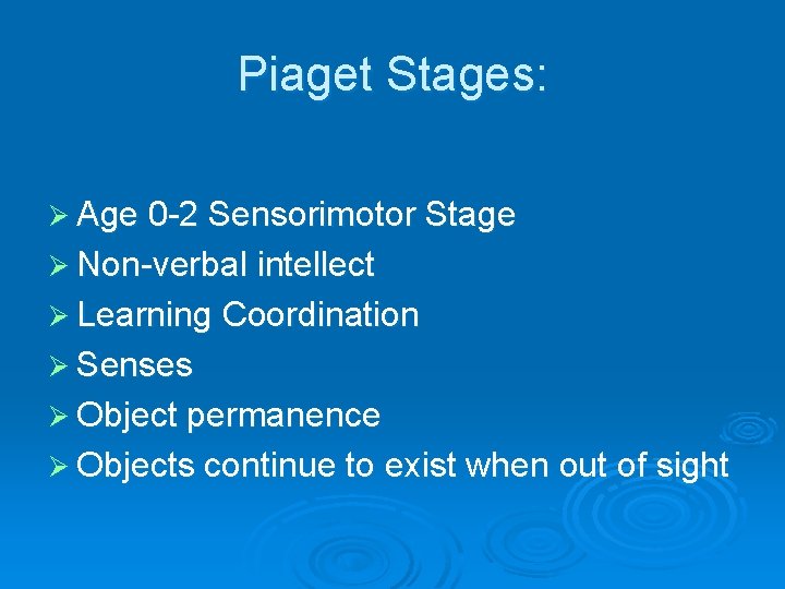 Piaget Stages: Ø Age 0 -2 Sensorimotor Stage Ø Non-verbal intellect Ø Learning Coordination