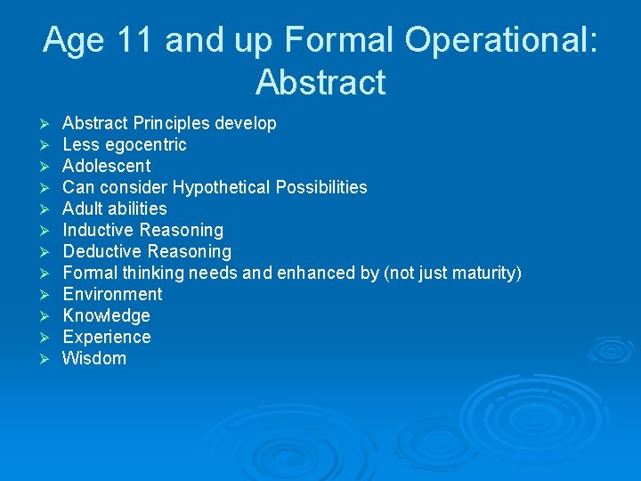 Age 11 and up Formal Operational: Abstract Ø Ø Ø Abstract Principles develop Less