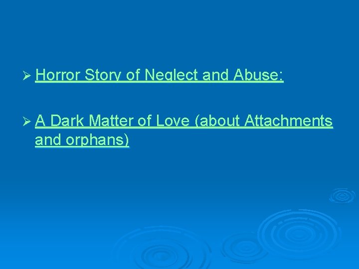 Ø Horror Story of Neglect and Abuse: Ø A Dark Matter of Love (about