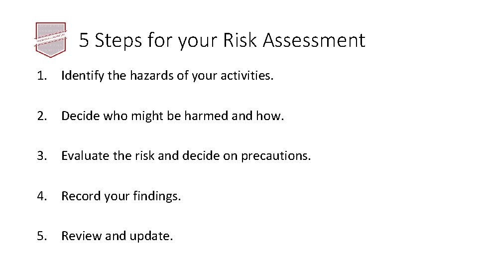 5 Steps for your Risk Assessment 1. Identify the hazards of your activities. 2.