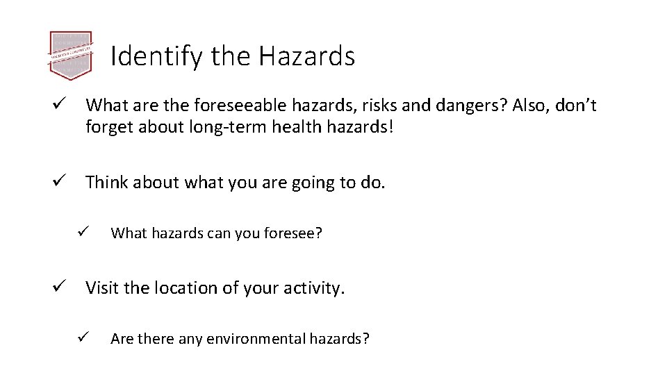 Identify the Hazards ü What are the foreseeable hazards, risks and dangers? Also, don’t