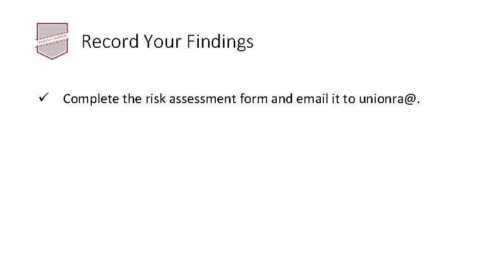 Record Your Findings ü Complete the risk assessment form and email it to unionra@.