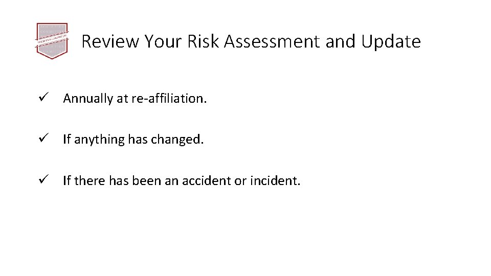 Review Your Risk Assessment and Update ü Annually at re-affiliation. ü If anything has