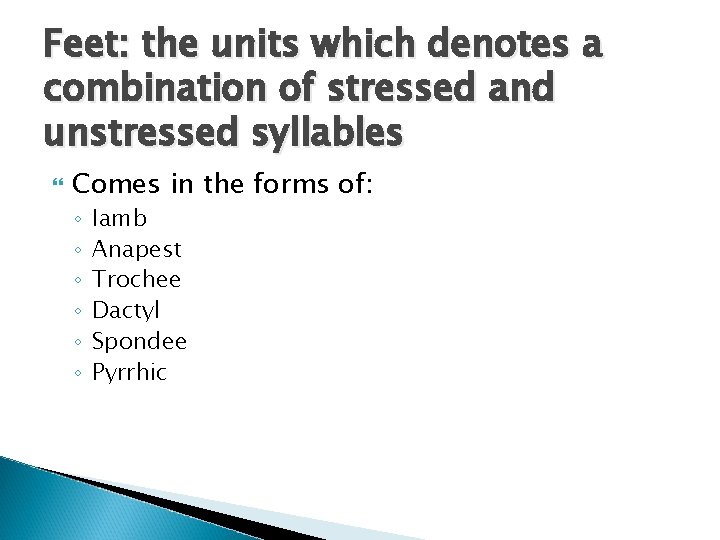 Feet: the units which denotes a combination of stressed and unstressed syllables Comes in Feet: the units which denotes a combination of stressed and unstressed syllables Comes in