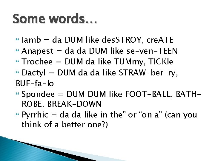 Some words… Iamb = da DUM like des. STROY, cre. ATE Anapest = da Some words… Iamb = da DUM like des. STROY, cre. ATE Anapest = da