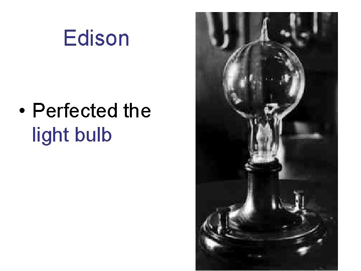 Edison • Perfected the light bulb 