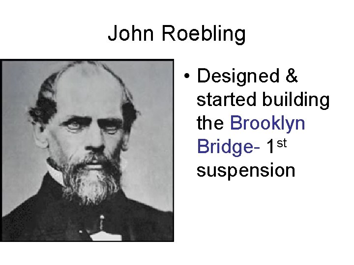 John Roebling • Designed & started building the Brooklyn Bridge- 1 st suspension 