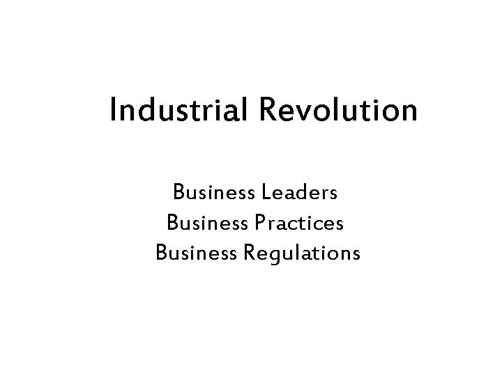 Industrial Revolution Business Leaders Business Practices Business Regulations 