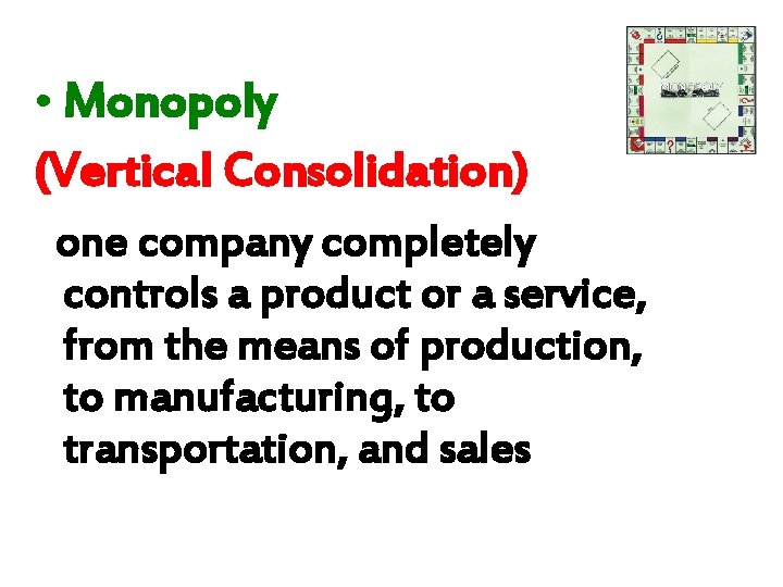  • Monopoly (Vertical Consolidation) one company completely controls a product or a service,