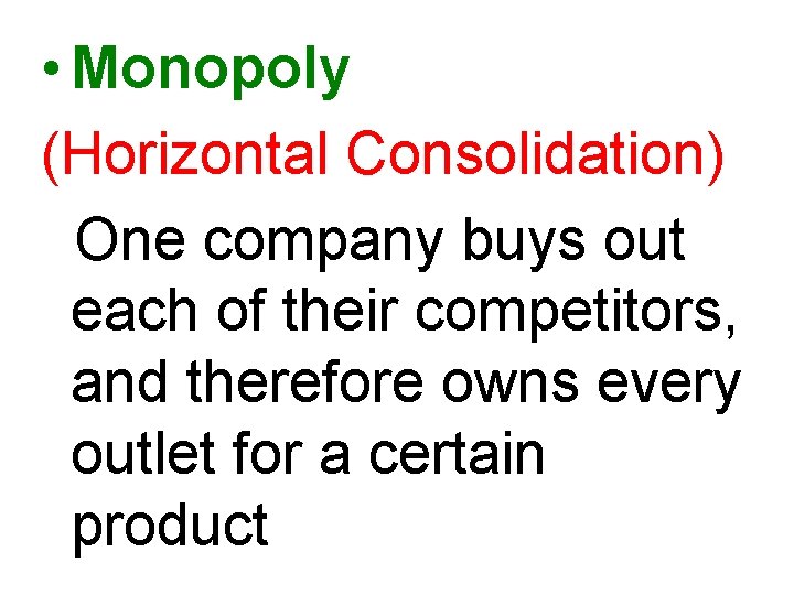  • Monopoly (Horizontal Consolidation) One company buys out each of their competitors, and