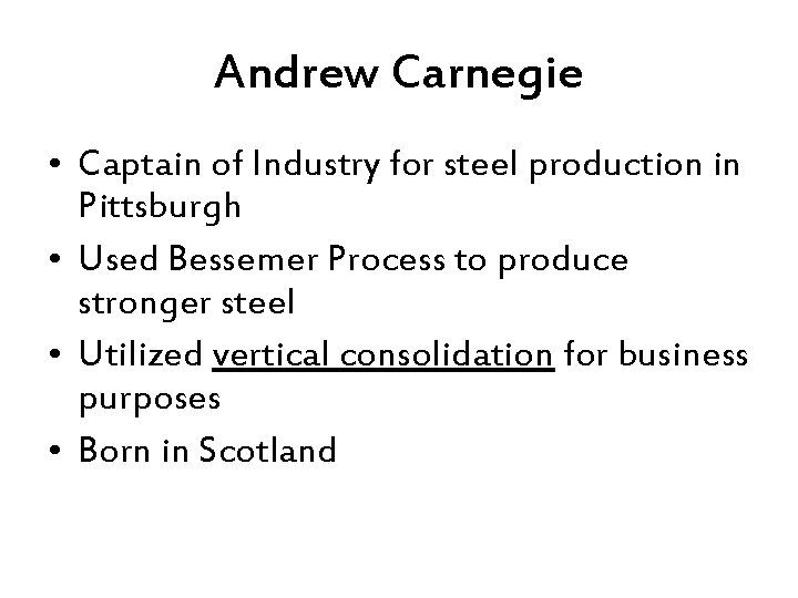 Andrew Carnegie • Captain of Industry for steel production in Pittsburgh • Used Bessemer