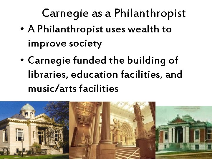 Carnegie as a Philanthropist • A Philanthropist uses wealth to improve society • Carnegie