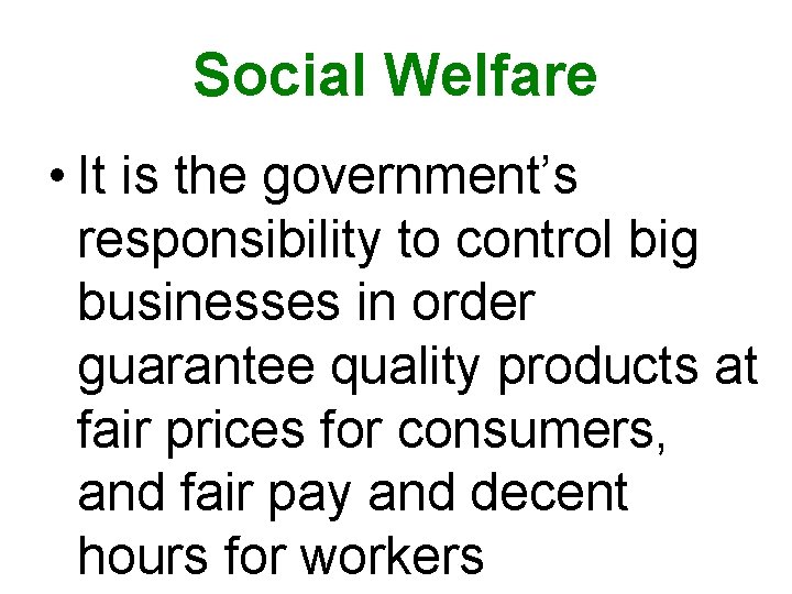 Social Welfare • It is the government’s responsibility to control big businesses in order