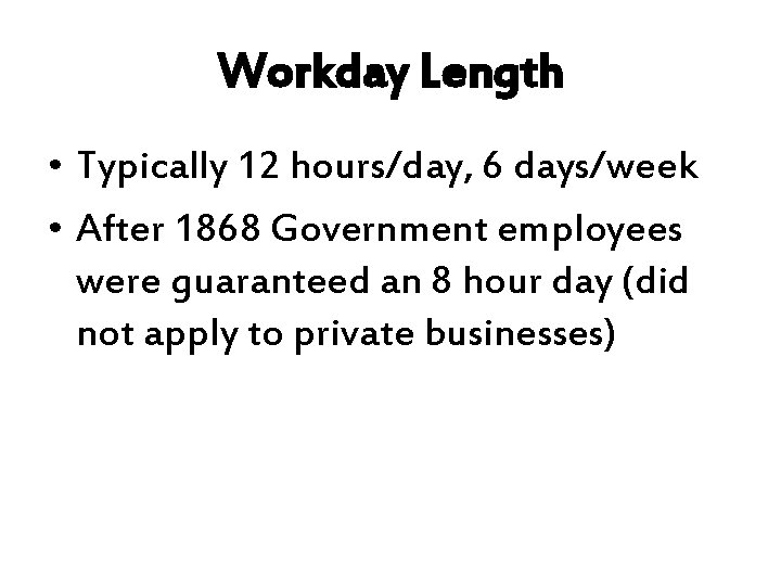 Workday Length • Typically 12 hours/day, 6 days/week • After 1868 Government employees were