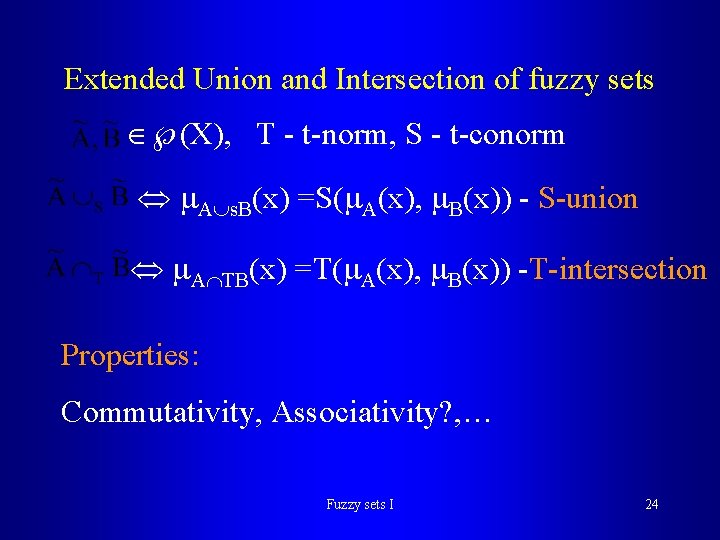Extended Union and Intersection of fuzzy sets (X), T - t-norm, S - t-conorm Extended Union and Intersection of fuzzy sets (X), T - t-norm, S - t-conorm