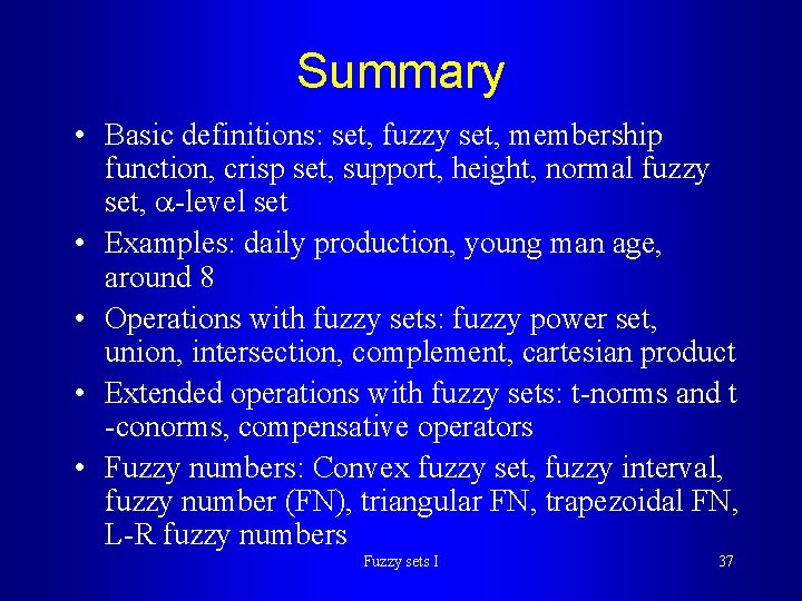 Summary • Basic definitions: set, fuzzy set, membership function, crisp set, support, height, normal Summary • Basic definitions: set, fuzzy set, membership function, crisp set, support, height, normal