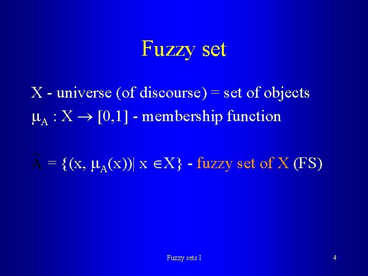 Fuzzy set X - universe (of discourse) = set of objects A : X Fuzzy set X - universe (of discourse) = set of objects A : X