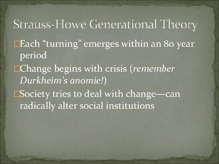 Strauss-Howe Generational Theory �Each “turning” emerges within an 80 year period �Change begins with