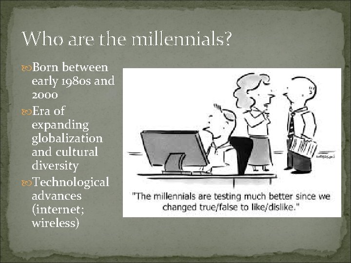 Who are the millennials? Born between early 1980 s and 2000 Era of expanding