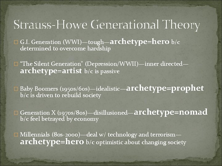 Strauss-Howe Generational Theory � G. I. Generation (WWI)—tough—archetype=hero b/c determined to overcome hardship �