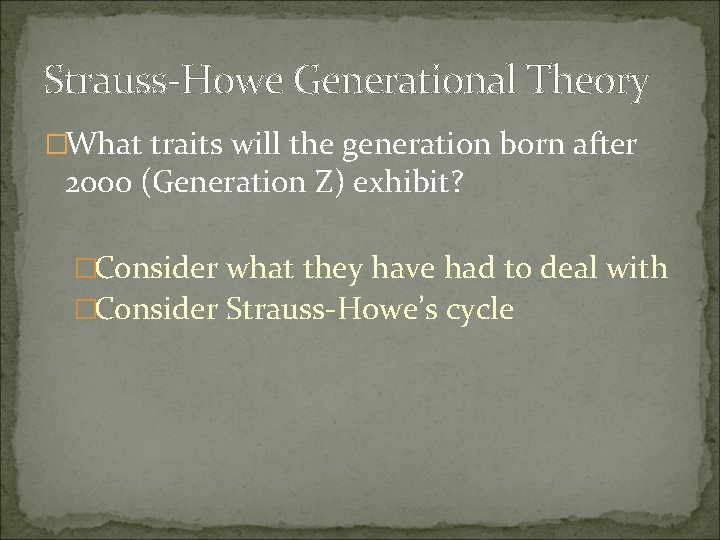 Strauss-Howe Generational Theory �What traits will the generation born after 2000 (Generation Z) exhibit?