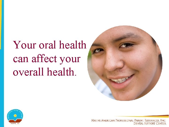 Your oral health can affect your overall health. 