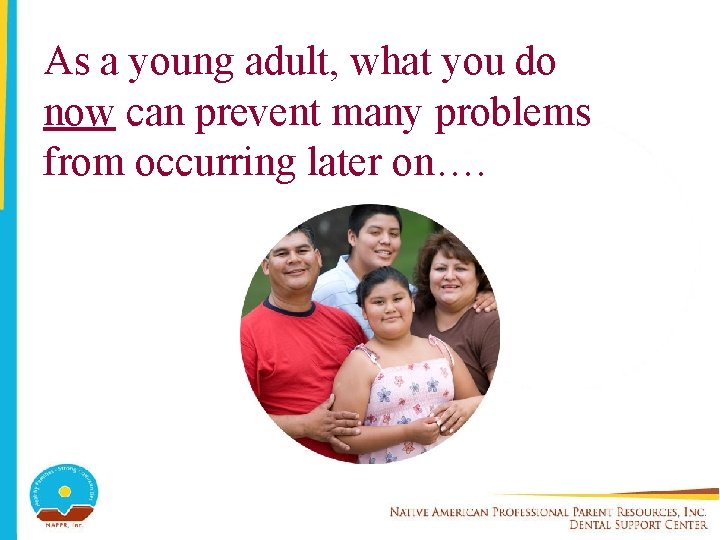 As a young adult, what you do now can prevent many problems from occurring