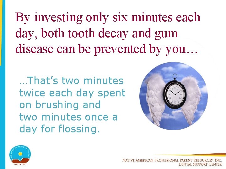 By investing only six minutes each day, both tooth decay and gum disease can