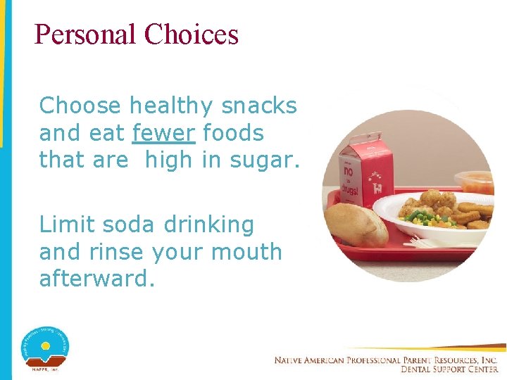 Personal Choices Choose healthy snacks and eat fewer foods that are high in sugar.