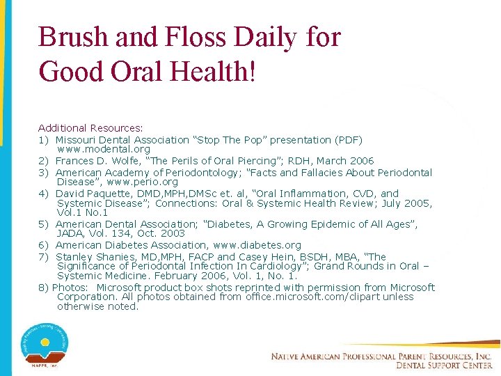 Brush and Floss Daily for Good Oral Health! Additional Resources: 1) Missouri Dental Association