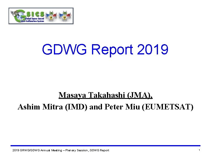 GDWG Report 2019 Masaya Takahashi (JMA), Ashim Mitra (IMD) and Peter Miu (EUMETSAT) 2019