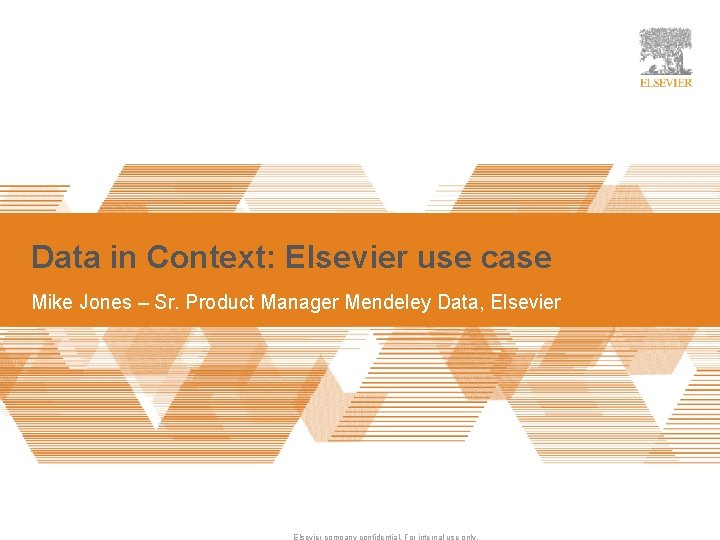 Data in Context: Elsevier use case Mike Jones – Sr. Product Manager Mendeley Data,