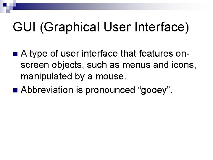 GUI (Graphical User Interface) A type of user interface that features onscreen objects, such