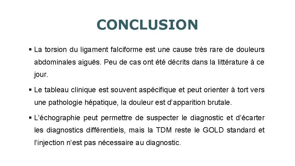 CONCLUSION § La torsion du ligament falciforme est une cause très rare de douleurs