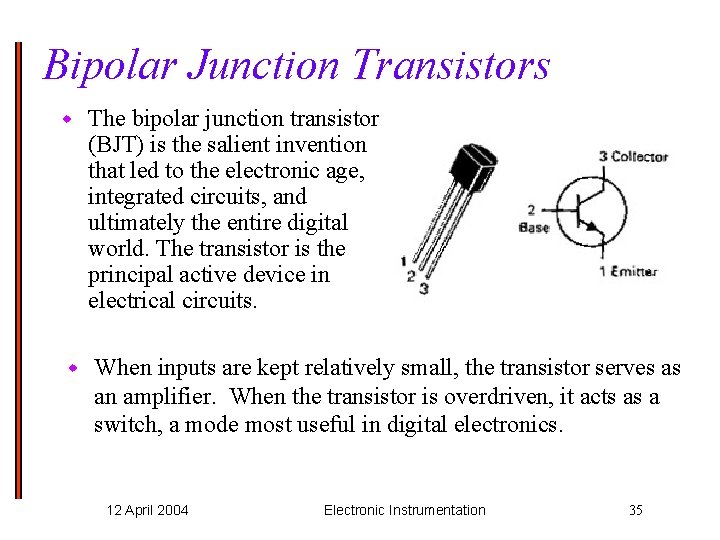 Bipolar Junction Transistors w w The bipolar junction transistor (BJT) is the salient invention