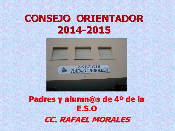 CONSEJO ORIENTADOR 2014 -2015 Padres y alumn@s de 4º de la E. S. O