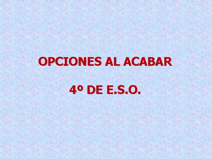 OPCIONES AL ACABAR 4º DE E. S. O. 