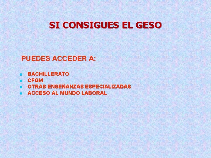 SI CONSIGUES EL GESO PUEDES ACCEDER A: n n BACHILLERATO CFGM OTRAS ENSEÑANZAS ESPECIALIZADAS