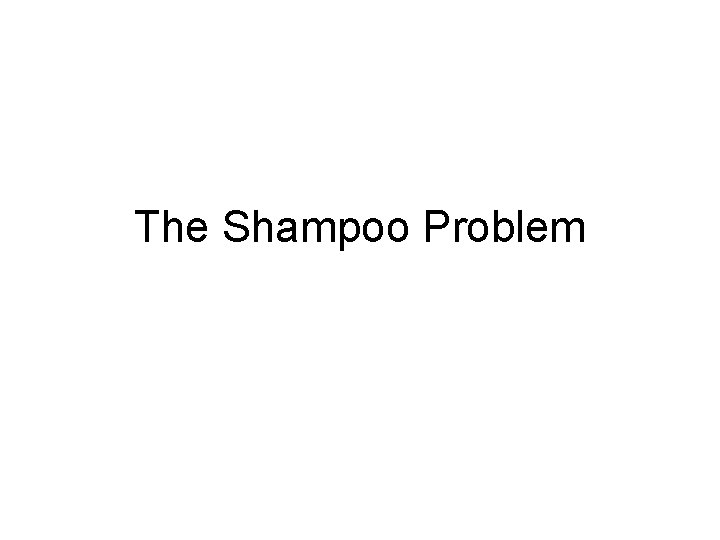 The Shampoo Problem 
