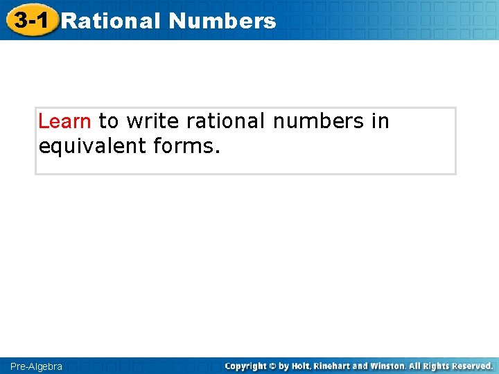3 -1 Rational Numbers Learn to write rational numbers in equivalent forms. Pre-Algebra 