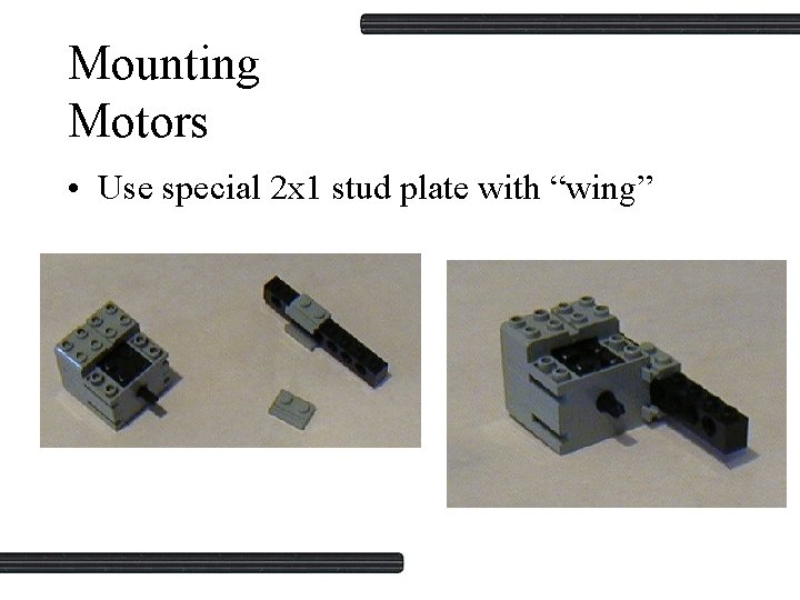 Mounting Motors • Use special 2 x 1 stud plate with “wing” 