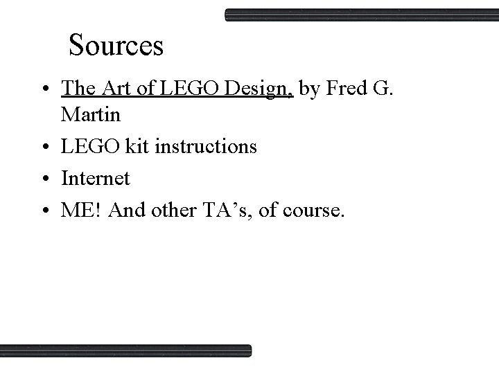 Sources • The Art of LEGO Design, by Fred G. Martin • LEGO kit