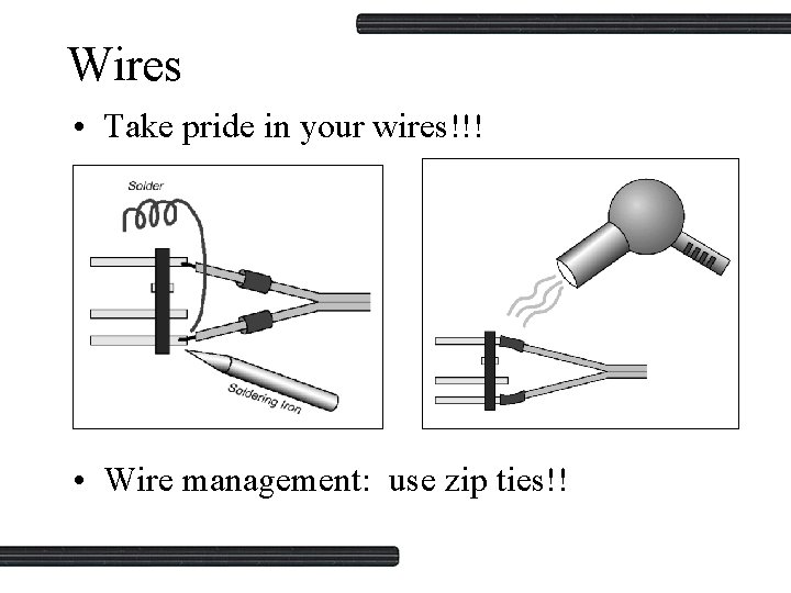 Wires • Take pride in your wires!!! • Wire management: use zip ties!! 