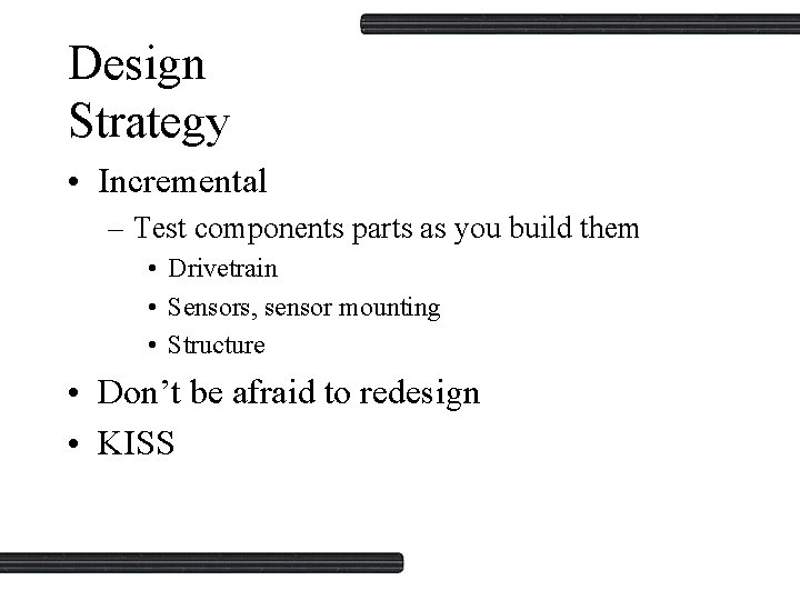 Design Strategy • Incremental – Test components parts as you build them • Drivetrain