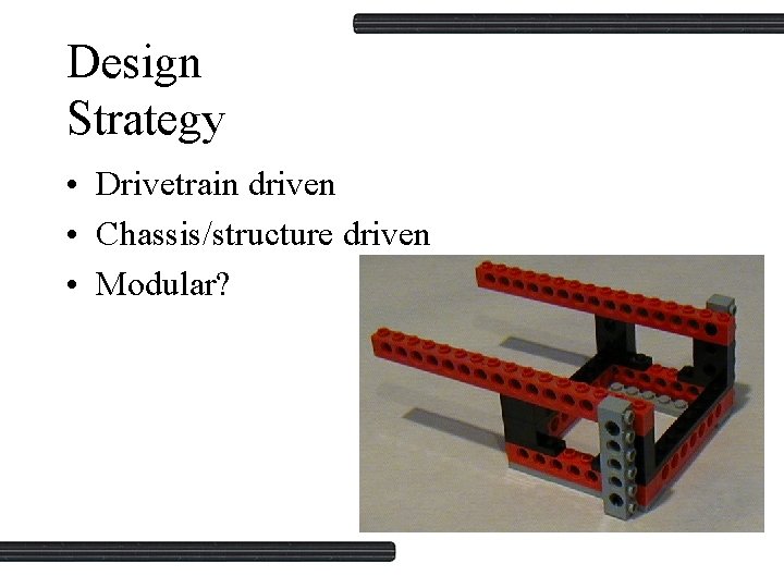 Design Strategy • Drivetrain driven • Chassis/structure driven • Modular? 