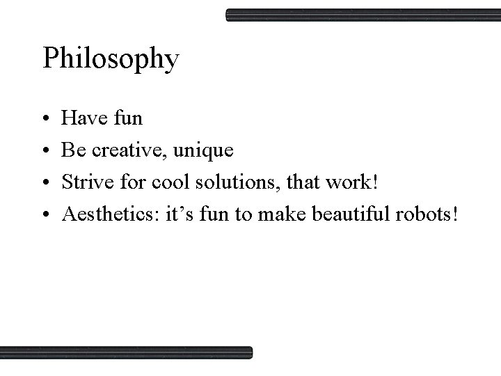 Philosophy • • Have fun Be creative, unique Strive for cool solutions, that work!