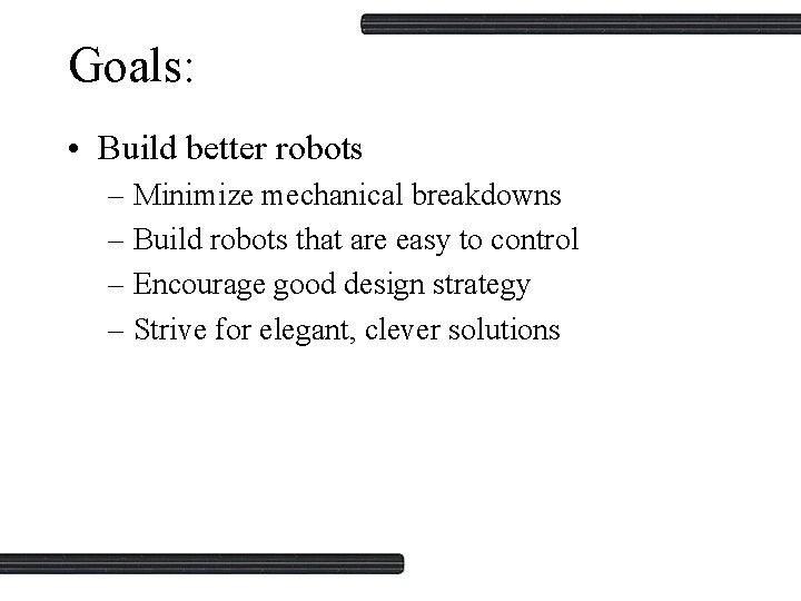 Goals: • Build better robots – Minimize mechanical breakdowns – Build robots that are