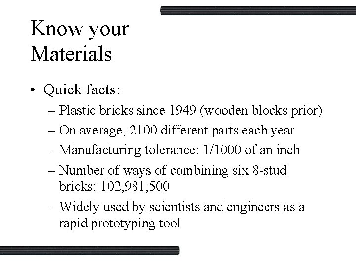 Know your Materials • Quick facts: – Plastic bricks since 1949 (wooden blocks prior)