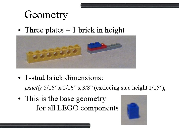 Geometry • Three plates = 1 brick in height • 1 -stud brick dimensions:
