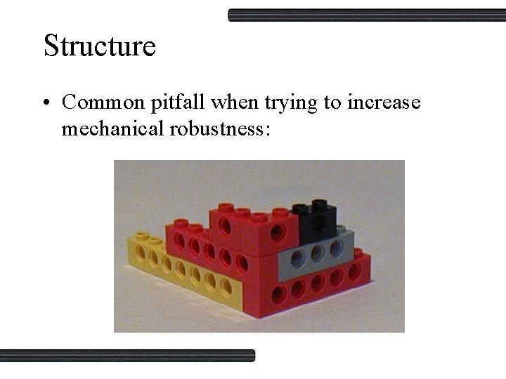 Structure • Common pitfall when trying to increase mechanical robustness: 